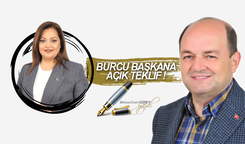 Mehmet Emin Güzbey Yazdı: BURCU BAŞKANA AÇIK TEKLİF